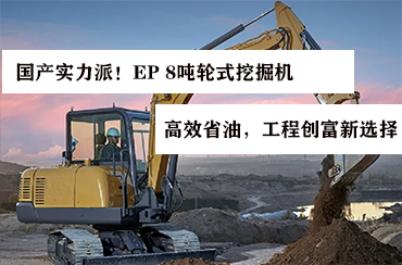 國產實力派！EP 8噸輪式挖掘機——高效省油，工程創富新選擇